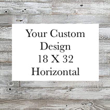 Load image into Gallery viewer, Custom 18 X 32 Horizontal Design