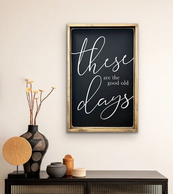 These Are The Good Old  Days - Wood Sign