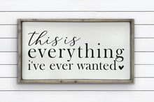 Load image into Gallery viewer, This is everything I&#39;ve ever wanted - Wood Sign