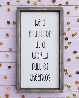 Be a Fruitloop - Wood Sign