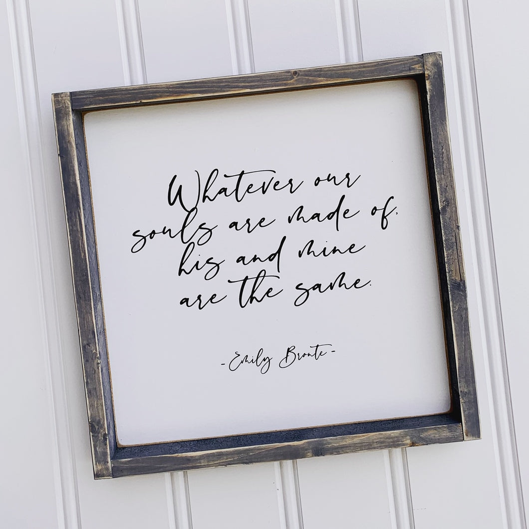 Whatever our Souls are Made Of - Emily Bronte - Wood Sign