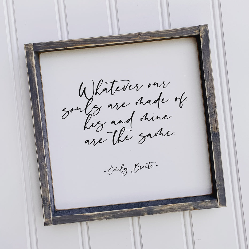 Whatever our Souls are Made Of - Emily Bronte - Wood Sign