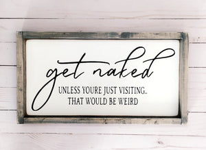 Get Naked unless your Visiting Wood Sign