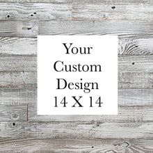 Load image into Gallery viewer, Custom 14 x 14 Design