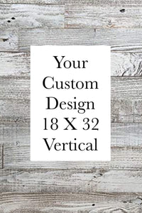 Custom 18 X 32 Vertical Design