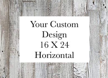 Load image into Gallery viewer, Custom 16 X 24 Horizontal Design